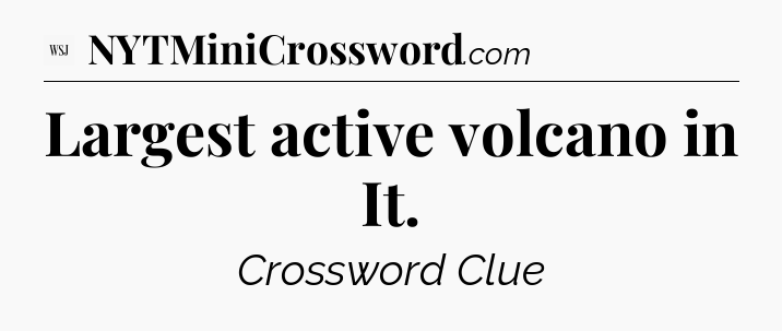 Largest active volcano in It - WSJ Crossword