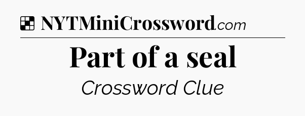 Solution: Part of a seal - NYT Crossword