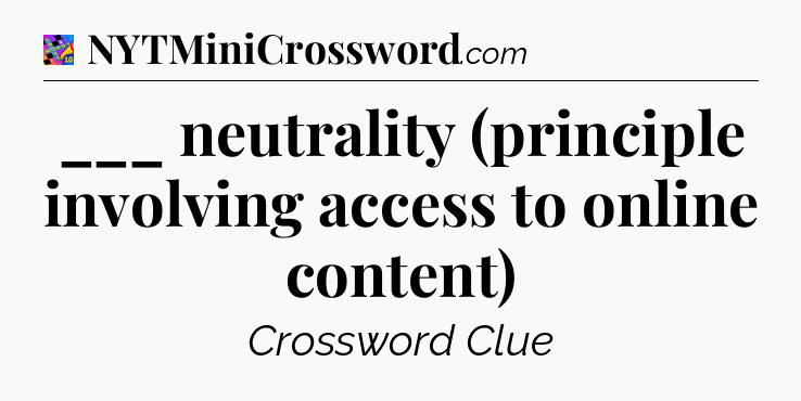 ___ neutrality (principle involving access to online content) Crossword Clue