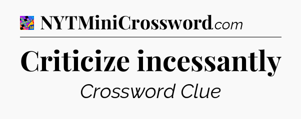 Criticize incessantly Crossword Clue