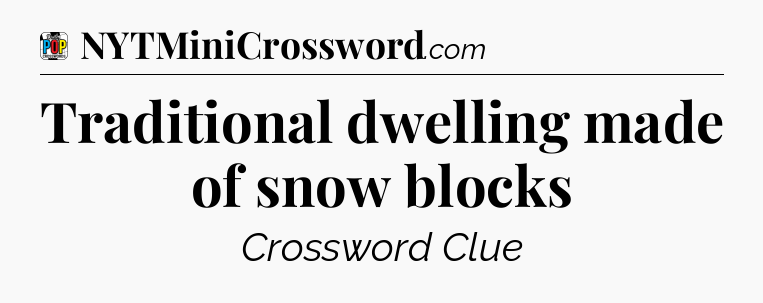Traditional dwelling made of snow blocks Crossword Clue