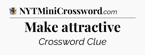 Make attractive Crossword Clue