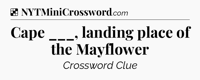 Solution: Cape ___, landing place of the Mayflower - NYT Crossword
