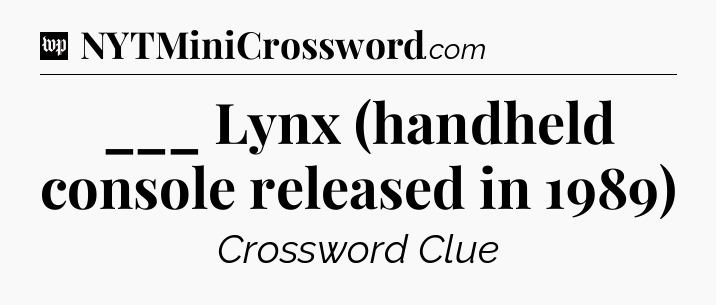 ___ Lynx (handheld console released in 1989) Crossword Clue