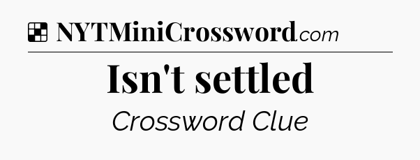 Solution: Isn't settled - NYT Crossword