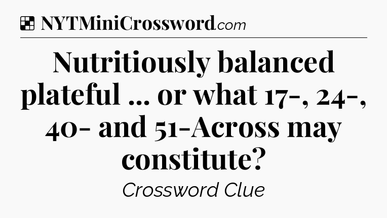 Solution: Nutritiously balanced plateful ... or what 17-, 24-, 40- and 51-Across may constitute - NYT Crossword
