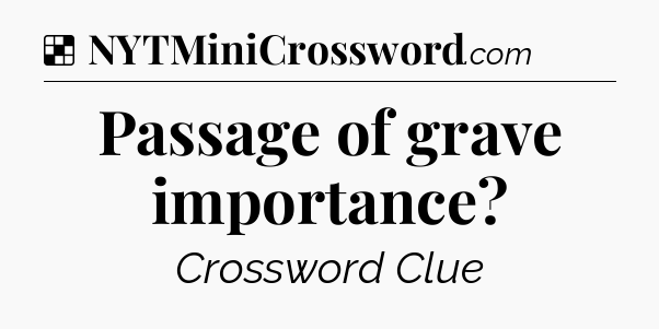Solution: Passage of grave importance - NYT Crossword