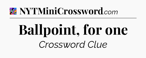 Ballpoint, for one Crossword Clue