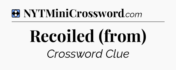 Solution: Recoiled (from) - NYT Mini Crossword