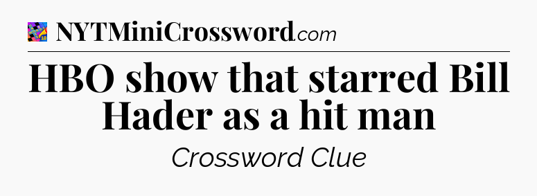 HBO show that starred Bill Hader as a hit man Crossword Clue