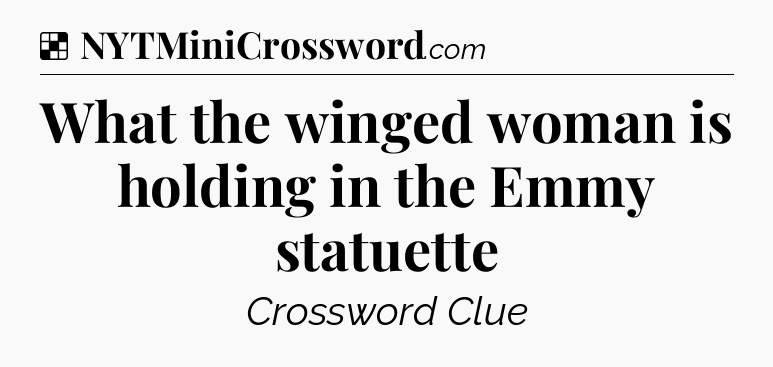 Solution: What the winged woman is holding in the Emmy statuette - NYT Crossword