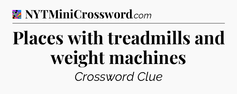 Places with treadmills and weight machines Crossword Clue