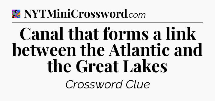 Canal that forms a link between the Atlantic and the Great Lakes Crossword Clue