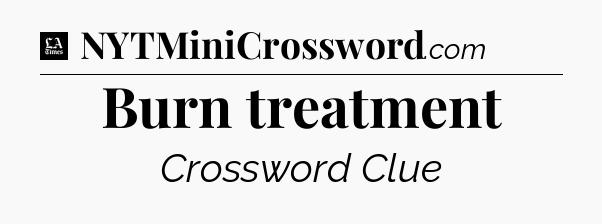 Burn treatment - LA Times Crossword