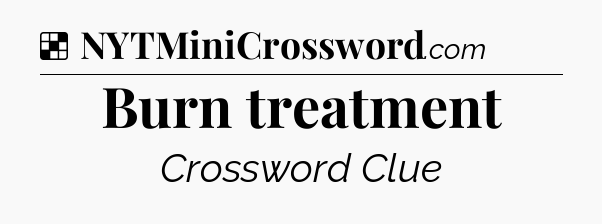 Solution: Burn treatment - NYT Crossword
