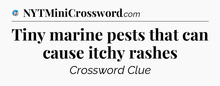 Tiny marine pests that can cause itchy rashes Crossword Clue