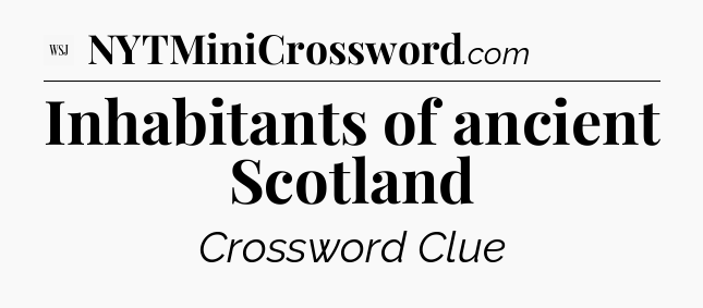 Inhabitants of ancient Scotland - WSJ Crossword