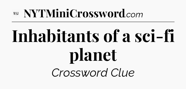 Inhabitants of a sci-fi planet - WSJ Crossword