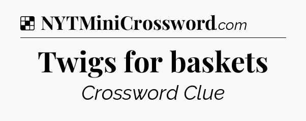 Solution: Twigs for baskets - NYT Crossword