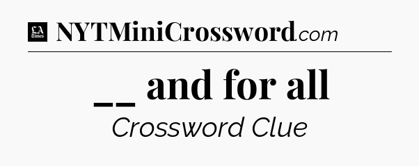 __ and for all - LA Times Crossword