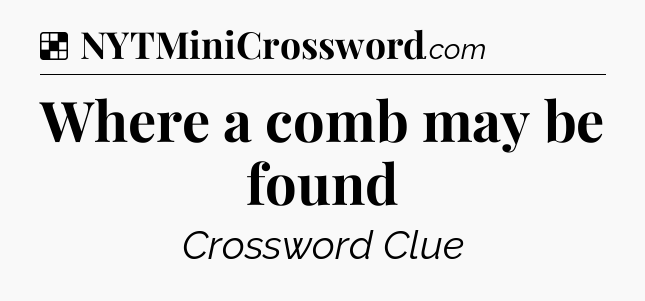 Solution: Where a comb may be found - NYT Crossword