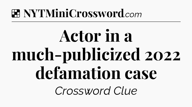 Solution: Actor in a much-publicized 2022 defamation case - NYT Crossword