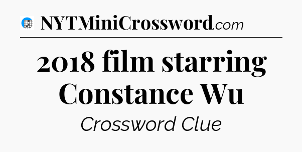 2018 film starring Constance Wu Crossword Clue