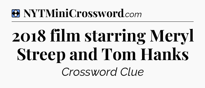 Solution: 2018 film starring Meryl Streep and Tom Hanks - NYT Mini Crossword