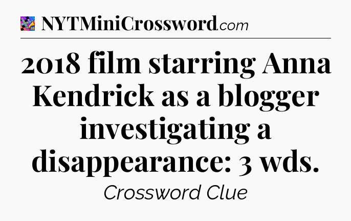 2018 film starring Anna Kendrick as a blogger investigating a disappearance: 3 wds Crossword Clue
