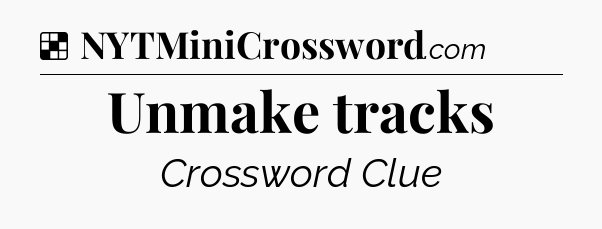 Solution: Unmake tracks - NYT Crossword