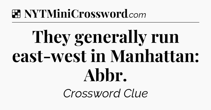 Solution: They generally run east-west in Manhattan: Abbr - NYT Crossword