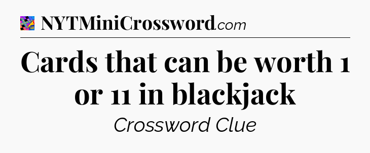Cards that can be worth 1 or 11 in blackjack Crossword Clue