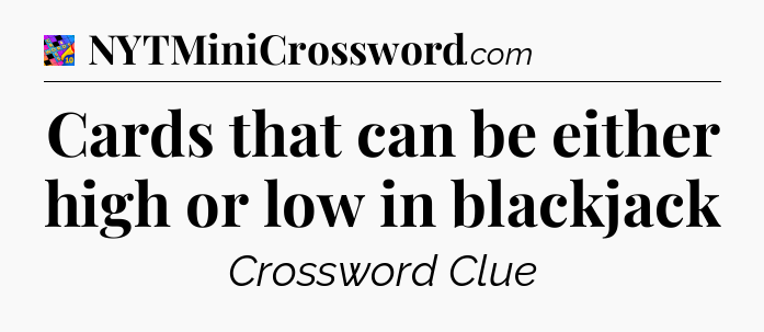 Cards that can be either high or low in blackjack Crossword Clue
