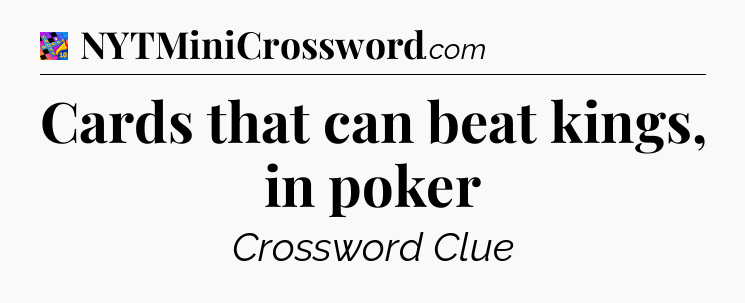 Cards that can beat kings, in poker Crossword Clue