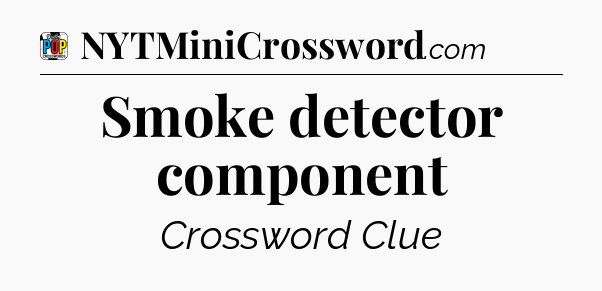 Smoke detector component Crossword Clue