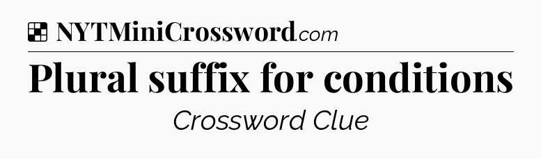 Solution: Plural suffix for conditions - NYT Crossword