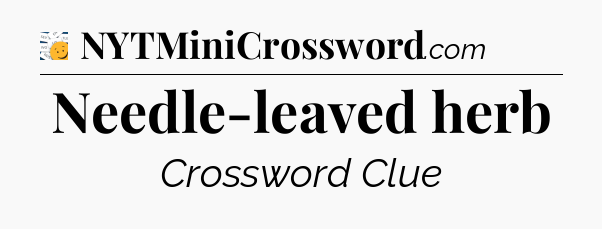 Needle-leaved herb - 7 Little Words