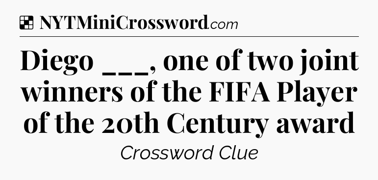 Solution: Diego ___, one of two joint winners of the FIFA Player of the 20th Century award - NYT Crossword