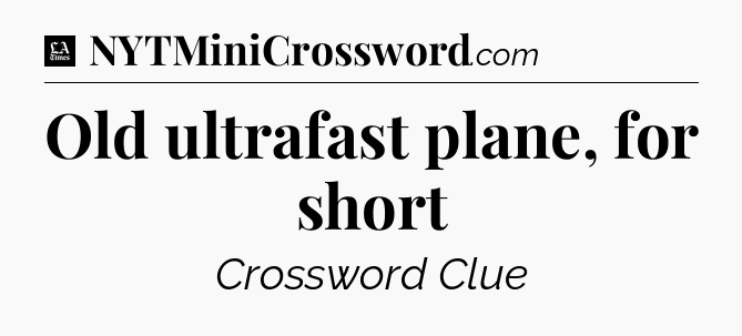 Old ultrafast plane, for short - LA Times Crossword
