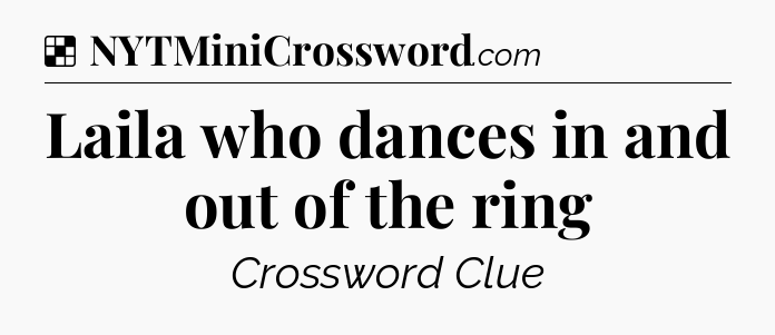 Solution: Laila who dances in and out of the ring - NYT Crossword