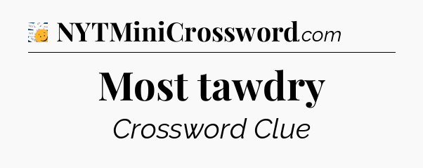 Most tawdry - 7 Little Words