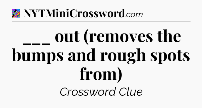 ___ out (removes the bumps and rough spots from) Crossword Clue