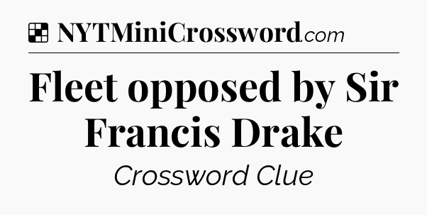 Solution: Fleet opposed by Sir Francis Drake - NYT Crossword