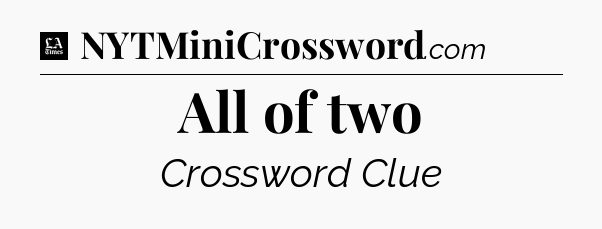 All of two - LA Times Crossword