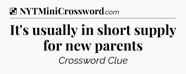 Solution: It's usually in short supply for new parents - NYT Crossword
