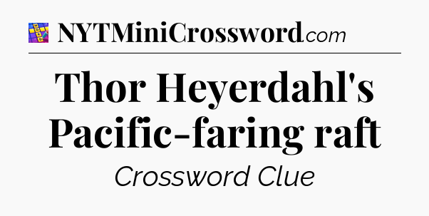 Thor Heyerdahl's Pacific-faring raft Codycross