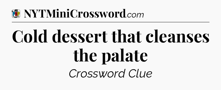 Cold dessert that cleanses the palate Crossword Clue