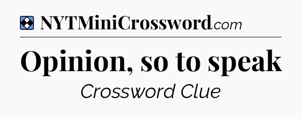 Solution: Opinion, so to speak - NYT Mini Crossword