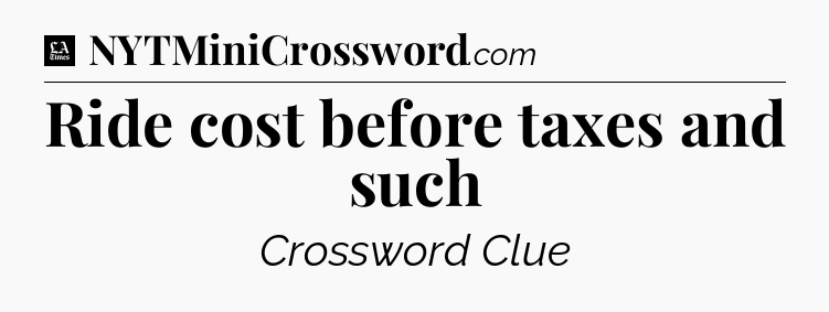 Ride cost before taxes and such - LA Times Crossword
