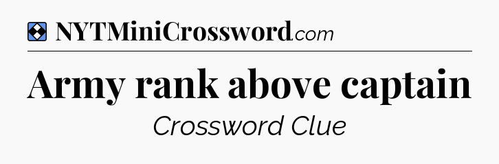 Solution: Army rank above captain - NYT Mini Crossword